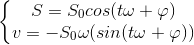 \left\{\begin{matrix}S=S_{0}cos(t\omega+\varphi )\\v=-S_{0}\omega(sin(t\omega+\varphi )) \end{matrix}\right.