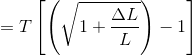 =T\left[\left(\sqrt{1+\frac{\Delta L}{L}}\right)-1\right]