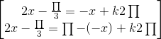 \begin{bmatrix}2x-\frac{\prod}{3}=-x+k2\prod\\2x-\frac{\prod}{3}=\prod-(-x)+k2\prod \end{bmatrix}