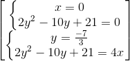 \begin{bmatrix}\left\{\begin{matrix}x=0\\2y^{2}-10y+21=0\end{matrix}\right.\\\left\{\begin{matrix}y=\frac{-7}{3}\\2y^{2}-10y+21=4x\end{matrix}\right. \end{bmatrix}