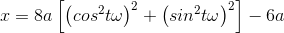 x=8a\left[\left(cos^{2}t\omega\right)^{2}+\left(sin^{2}t\omega \right)^{2}\right]-6a