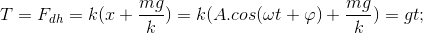 T= F_{dh}=k(x+\frac{mg}{k})=k(A.cos(\omega t+\varphi )+\frac{mg}{k})=>