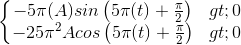 \left\{\begin{matrix}-5\pi(A)sin\left(5\pi(t)+\frac{\pi}{2}\right)> 0\\-25\pi^{2}Acos\left(5\pi(t)+\frac{\pi}{2}\right)> 0\end{matrix}\right.