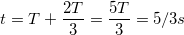 \small t= T+\frac{2T}{3}=\frac{5T}{3}=5/3s