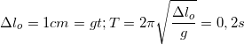 \small \Delta l_{o}=1cm => T=2\pi \sqrt{\frac{\Delta l_{o}}{g}}=0,2s