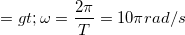 \small =>\omega =\frac{2\pi }{T}=10\pi rad/s