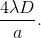 \frac{4\lambda D}{a}.