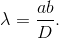 \lambda =\frac{ab}{D}.