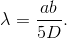 \lambda= \frac{ab}{5D}.