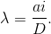 \lambda =\frac{ai}{D}.