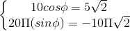 \left\{\begin{matrix}10cos\phi=5\sqrt{2}\\20\Pi(sin\phi) =-10\Pi\sqrt{2}\end{matrix}\right.