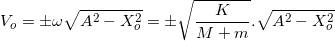 \small V_{o}=\pm\omega \sqrt{A^{2}-X_{o}^{2}}}=\pm \sqrt{\frac{K}{M+m}}.\sqrt{A^{2}-X_{o}^{2}}