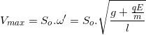 \small V_{max}=S_{o}.\omega '=S_{o}.\sqrt{\frac{g+\frac{qE}{m}}{l}}