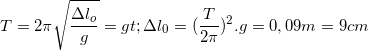 \small T=2\pi \sqrt{\frac{\Delta l_{o}}{g}}=> \Delta l_{0}=(\frac{T}{2\pi })^{2}.g=0,09m=9cm