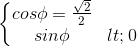 \left\{\begin{matrix}cos \phi=\frac{\sqrt{2}}{2}\\sin \phi<0 \end{matrix}\right.