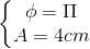 \left\{\begin{matrix} \phi =\Pi \\ A=4cm \end{matrix}\right.