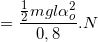 \small =\frac{\frac{1}{2}mgl\alpha _{o}^{2}}{0,8}.N