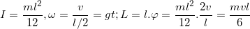 \small I=\frac{ml^{2}}{12}, \omega =\frac{v}{l/2}=> L=l.\varphi =\frac{ml^{2}}{12}.\frac{2v}{l}=\frac{mvl}{6}