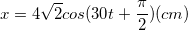 \small x=4\sqrt{2}cos(30t+\frac{\pi }{2})(cm)