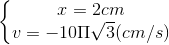 \left\{\begin{matrix} x=2cm\\ v=-10\Pi \sqrt{3}(cm/s) \end{matrix}\right.