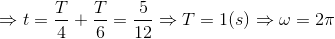 \Rightarrow t=\frac{T}{4}+\frac{T}{6}=\frac{5}{12}\Rightarrow T=1(s)\Rightarrow \omega =2\pi