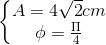 \left\{\begin{matrix} A=4\sqrt{2}cm\\ \phi =\frac{\Pi }{4} \end{matrix}\right.