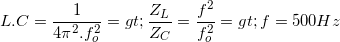 \small L.C=\frac{1}{4\pi ^{2}.f_{o}^{2}}=>\frac{Z_{L}}{Z_{C}}=\frac{f^{2}}{f_{o}^{2}}=> f=500Hz