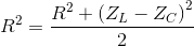 R^{2}=\frac{R^{2}+\left ( Z_{L}-Z_{C} \right )^{2}}{2}