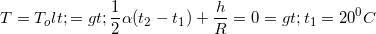 \small T=T_{o}<=> \frac{1}{2}\alpha (t_{2}-t_{1})+\frac{h}{R}=0=>t_{1}=20^{0}C