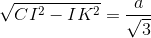 \sqrt{CI^{2} - IK^{2}}=\frac{a}{\sqrt{3}}