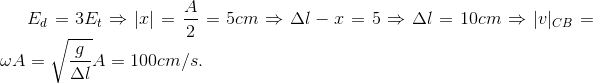 E_{d} = 3E_{t}\Rightarrow |x|=\frac{A}{2}=5cm \Rightarrow \Delta l-x=5\Rightarrow \Delta l=10 cm\Rightarrow |v|_{CB}=\omega A=\sqrt{\frac{g}{\Delta l}}A=100cm/s.