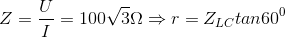 Z=\frac{U}{I}=100\sqrt{3}\Omega \Rightarrow r=Z_{LC}tan60^{0}