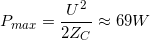 \small P_{max}=\frac{U^{2}}{2Z_{C}}\approx 69W