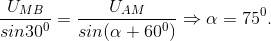 \frac{U_{MB}}{sin30^{0}}=\frac{U_{AM}}{sin(\alpha +60^{0})}\Rightarrow \alpha =75^{0}.