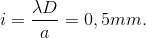 i=\frac{\lambda D}{a}=0,5mm.