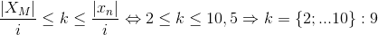 \frac{|X_{M}|}{i}\leq k\leq \frac{|x_{n}|}{i}\Leftrightarrow 2\leq k\leq 10,5\Rightarrow k=\left \{ 2;...10 \right \}:9