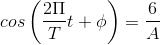 cos\left ( \frac{2\Pi }{T}t+\phi \right )=\frac{6}{A}