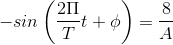 -sin\left ( \frac{2\Pi }{T}t+\phi \right )=\frac{8}{A}