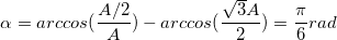 \small \alpha =arccos(\frac{A/2}{A})-arccos(\frac{\sqrt{3}A}{2})=\frac{\pi }{6} rad