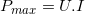 \small P_{max}=U.I