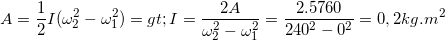 \small A= \frac{1}{2}I(\omega _{2}^{2}-\omega _{1}^{2})=> I=\frac{2A}{\omega _{2}^{2}-\omega _{1}^{2}}=\frac{2.5760}{240^{2}-0^{2}}=0,2 kg.m^{2}