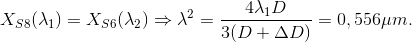 X_{S8}(\lambda _{1})=X_{S6}(\lambda _{2})\Rightarrow \lambda ^{2}=\frac{4\lambda _{1}D}{3(D+\Delta D)}=0,556\mu m.