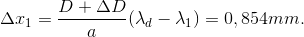 \Delta x_{1}=\frac{D+\Delta D}{a}(\lambda _{d}-\lambda _{1})=0,854mm.