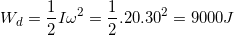 \small W_{d}=\frac{1}{2}I\omega ^{2}=\frac{1}{2}. 20.30^{2}=9000J