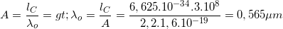 \small A= \frac{l_{C}}{\lambda _{o}}=>\lambda _{o}=\frac{l_{C}}{A}=\frac{6,625.10^{-34}.3.10^{8}}{2,2.1,6.10^{-19}}=0,565\mu m