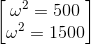 \begin{bmatrix} \omega ^{2}=500\\ \omega ^{2}=1500 \end{bmatrix}