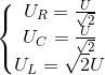 \left\{\begin{matrix} U_{R}=\frac{U}{\sqrt{2}}\\ U_{C}=\frac{U}{\sqrt{2}} \\ U_{L}=\sqrt{2}U \end{matrix}\right.