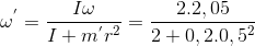 \omega ^{'}=\frac{I\omega }{I+m^{'}r^{2}}=\frac{2.2,05}{2+0,2.0,5^{2}}