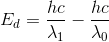 E_{d}=\frac{hc}{\lambda _{1}}-\frac{hc}{\lambda _{0}}