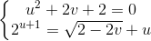 \left\{\begin{matrix} u^{2}+2v+2=0\\2^{u+1}=\sqrt{2-2v}+u \end{matrix}\right.